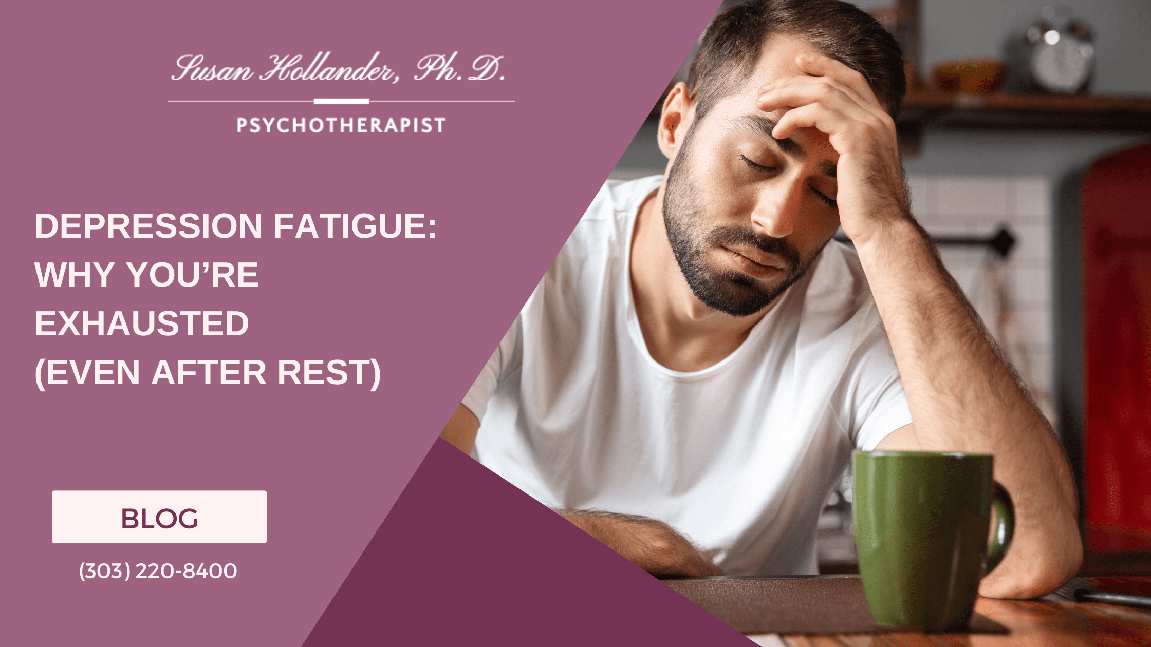 Image of a man sitting at a table, holding his head in his hand, showing signs of fatigue. A green mug sits in front of him on the table. The text overlay reads 'Depression Fatigue: Why You’re Exhausted (Even After Rest)' from Susan Hollander, Ph.D., Psychotherapist.